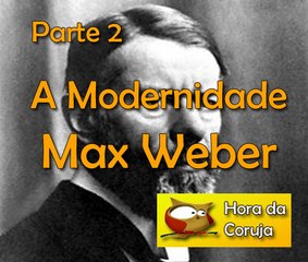 A modernidade - Max Weber parte 2
