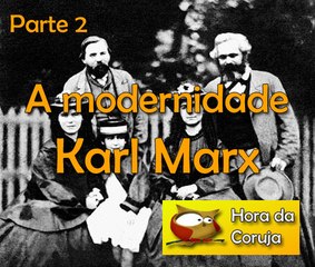 A modernidade - Karl Marx  parte 2