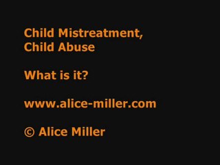 Child Mistreatment, Child Abuse What is it ? - Alice Miller