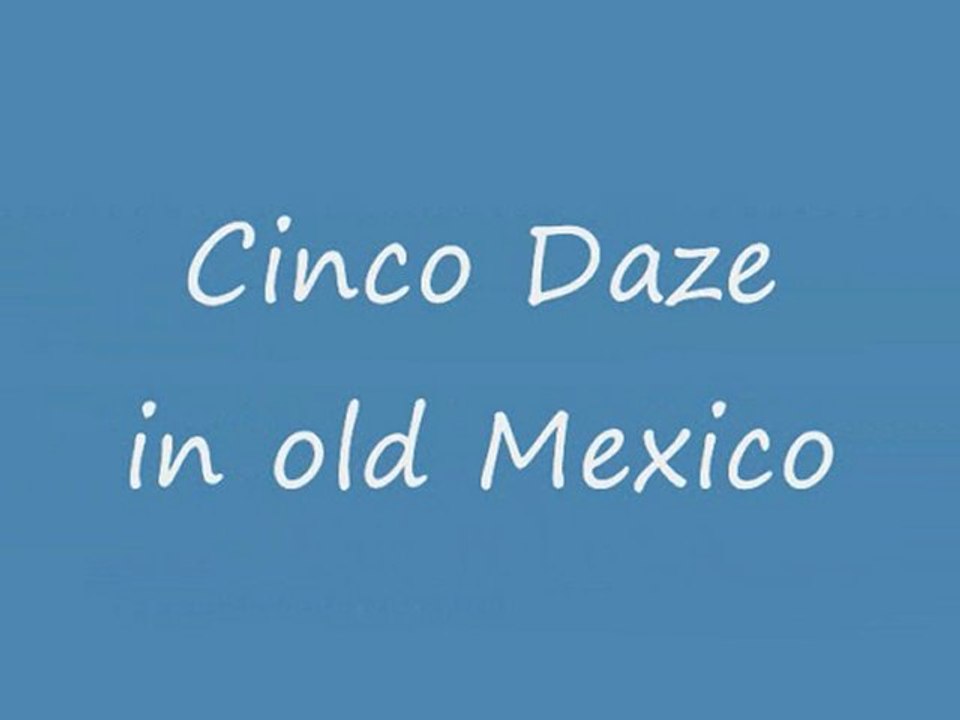 Cinco Daze in old Mexico