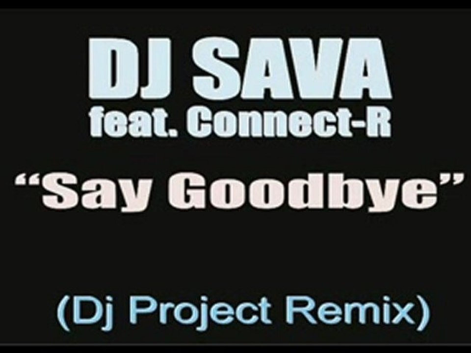Dj Sava ft Connec-R - Say goodbye ( Dj Project RMX )