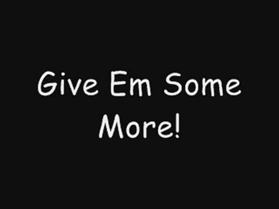 Give Them Some More!