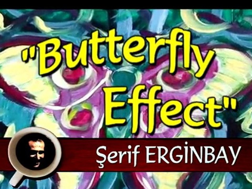 BUTTERFLY EFFECT, Şerif ERGİNBAY