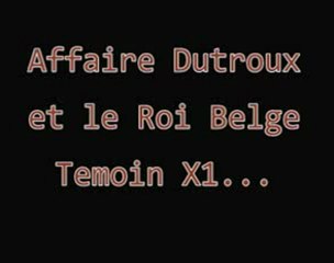 LLP - Pédophilie, Dutroux, le Roi et Témoin X1