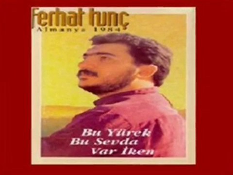 BU YÜREK BU SEVDA VAR İKEN - FERHAT TUNÇ