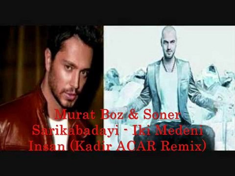 Murat Boz&Soner Sarikabadayi - Iki Medeni Insan Remix