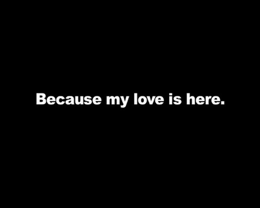 Because my love is here.