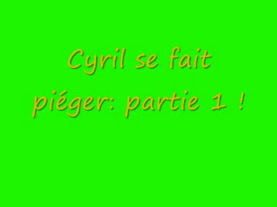 Cyril se fait piéger: partie 1 !!!