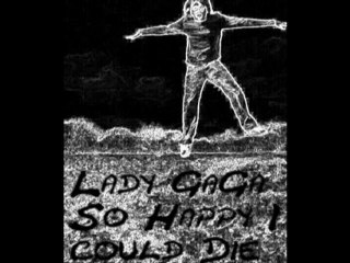 Lady GaGa so happy I could die