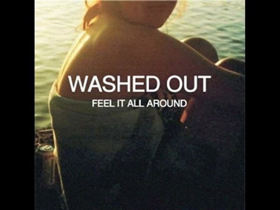 washed out -  feel it all around (toro y moi rmx)