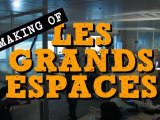 LES GRANDS ESPACES - LE MAKING OF