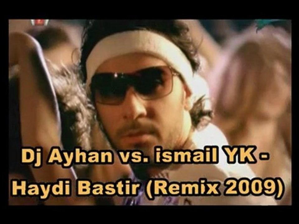 Dj Ayhan & Ismail YK - Haydi Bastir (Remix 2009)