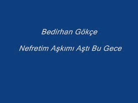 BEDİRHAN GÖKÇE ... NEFRETİM AŞKIMI AŞTI BU GECE