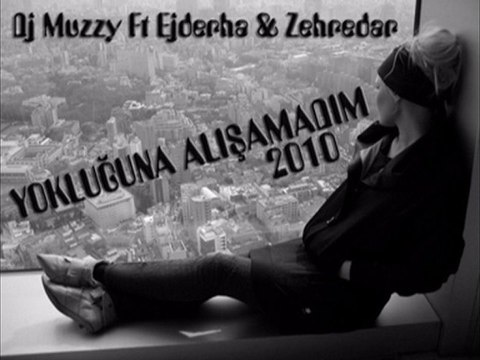 Dj Muzzy Ft Ejderha & Zehredar - Yokluğuna Alışamadım