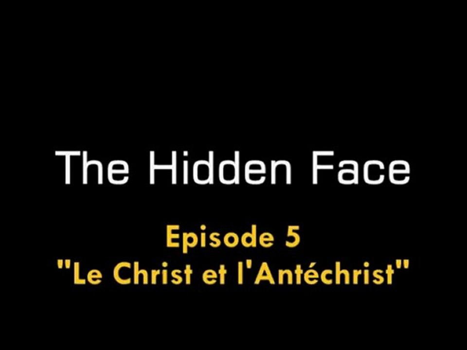 The Hidden Face - épisode 5 ( Le Christ et l'Antéchrist)