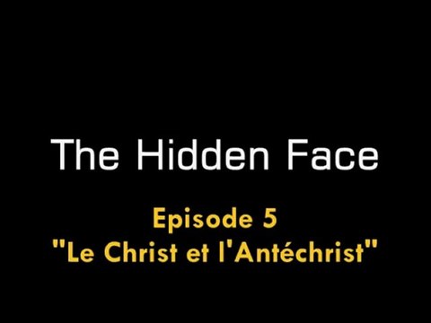 The Hidden Face - épisode 5 ( Le Christ et l'Antéchrist)