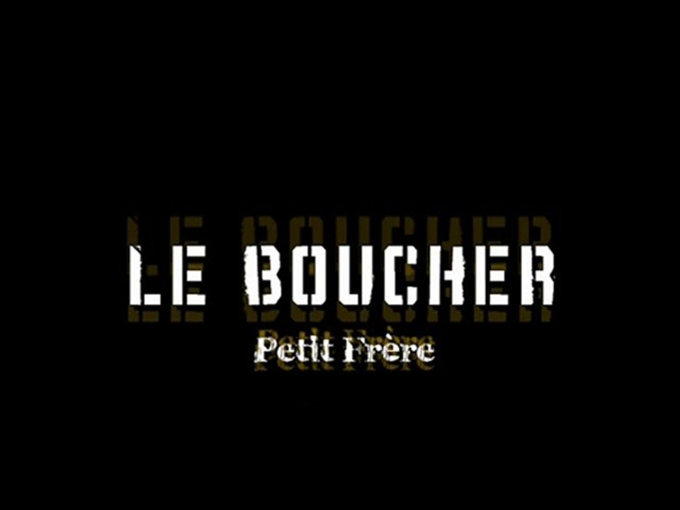 Le Boucher - Petit Frère ( sur skyrock ) !!!