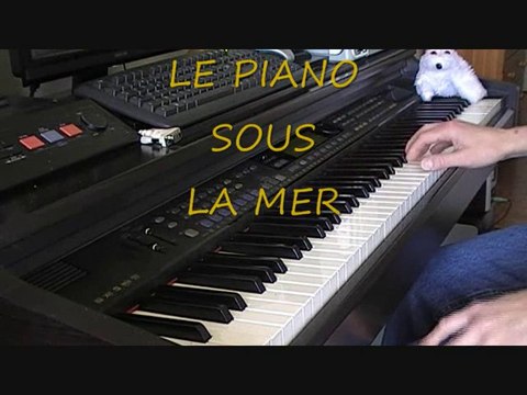 LE PIANO SOUS LA MER (compo slow été 2010)