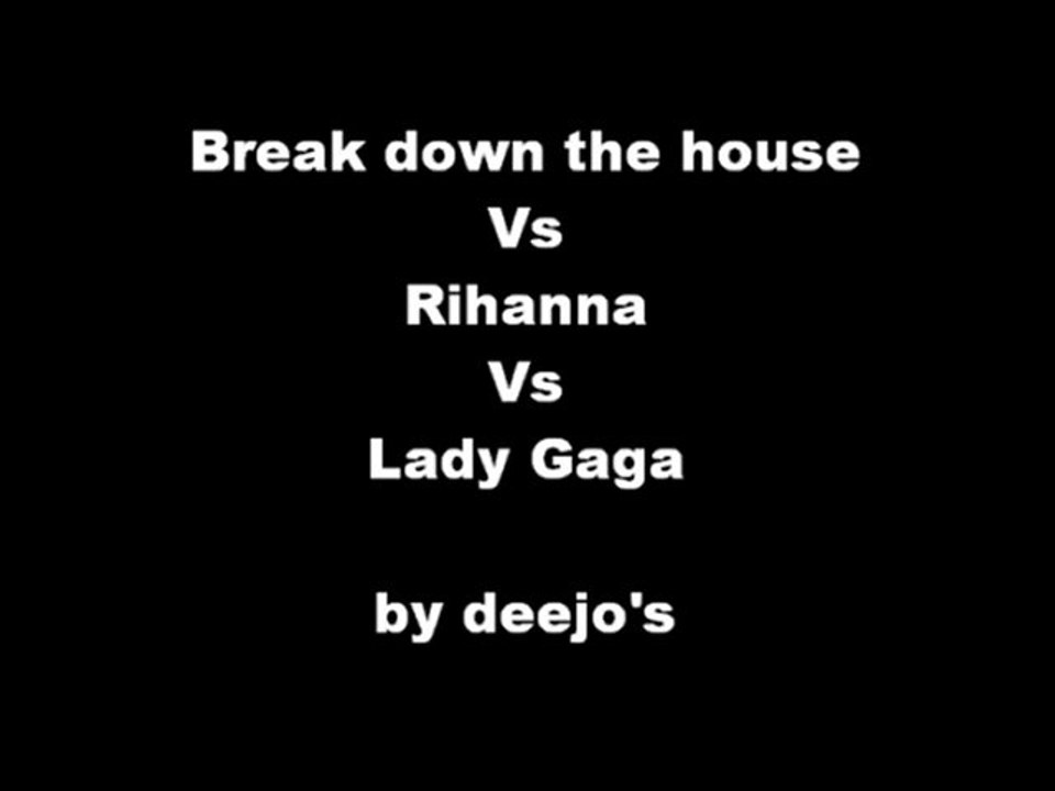 Break down the house Vs Rihanna Vs Lady Gaga (deejo's remix)