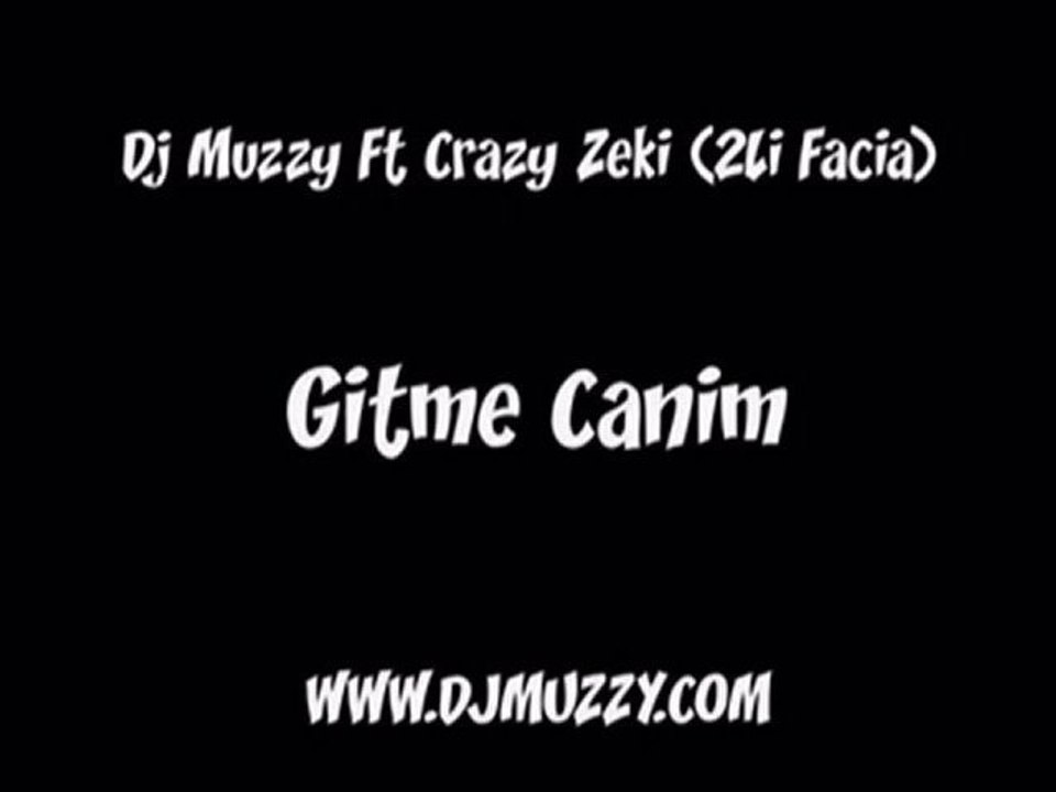 Dj Muzzy Ft Crazy Zeki (2Li Facia) - Gitme Canim