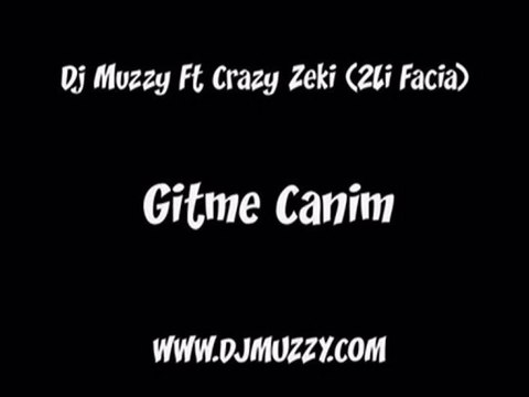 Dj Muzzy Ft Crazy Zeki (2Li Facia) - Gitme Canim