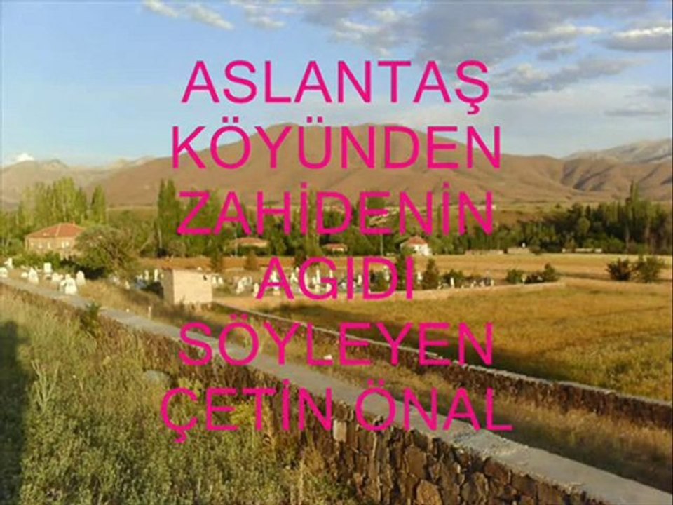 ASLANTAŞ KÖYÜNDEN ZAHİDENİN AĞIDI