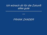 Ich wünsch dir für die Zukunft alles Gute-----FRANK ZANDER