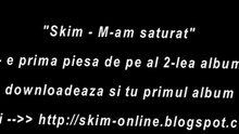 Skim - M-am saturat [www.skim-online.blogspot.com ]