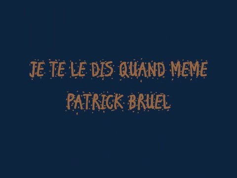 JE TE LE DIS QUAND MEME - PATRICK BRUEL -