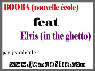 BOOBA (nouvelle école) feat Elvis (in the ghetto)