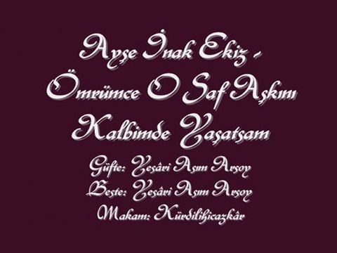 Ayşe İnak Ekiz-Ömrümce O Saf Aşkını Kalbimde Yaşatsam