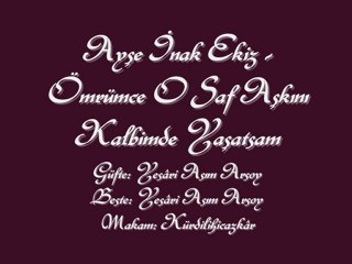 Ayşe İnak Ekiz-Ömrümce O Saf Aşkını Kalbimde Yaşatsam