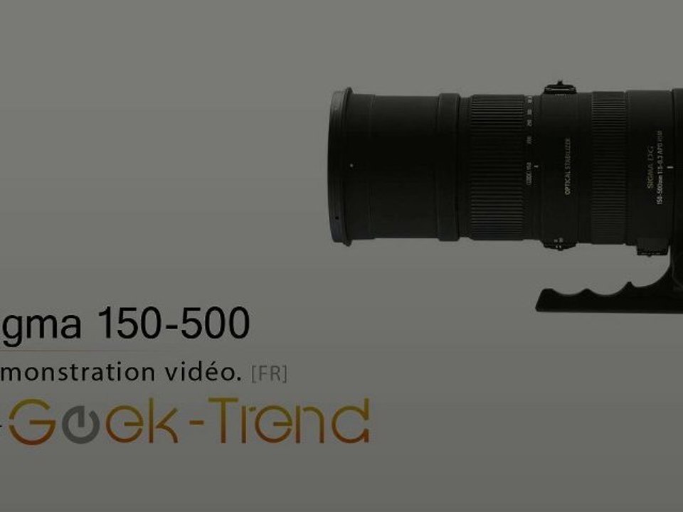 Présentation du Sigma 150-500mm F5-6.3 DG OS HSM par Geek-Tr