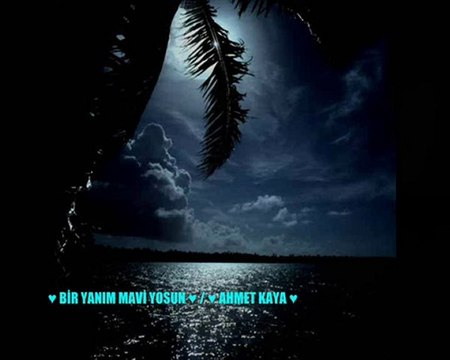 ♥ BİR YANIM MAVİ YOSUN ♥ / ♥ AHMET KAYA ♥