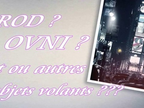 ROD OVNI UFO et ou autres objet volant