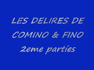 LES DELIRES DE COMINO & FINO 2eme partie...