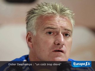 Deschamps : "un coût trop élevé"