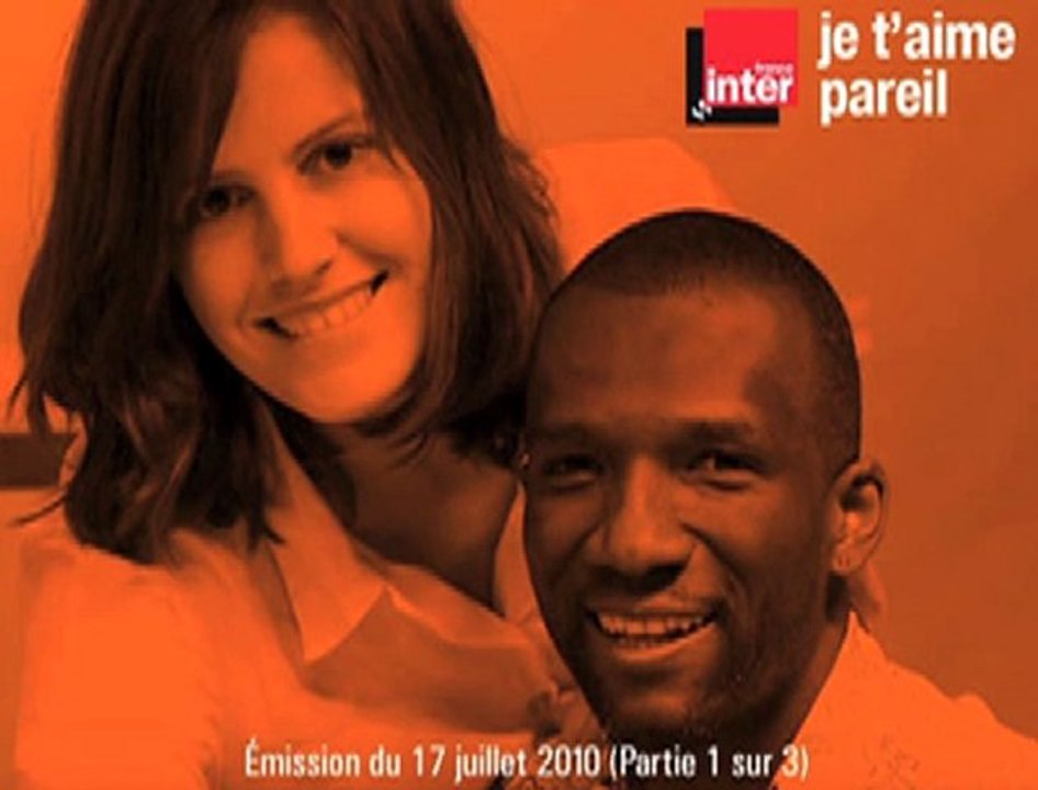 1/3 - Je t'aime pareil (France Inter 17/07/10)