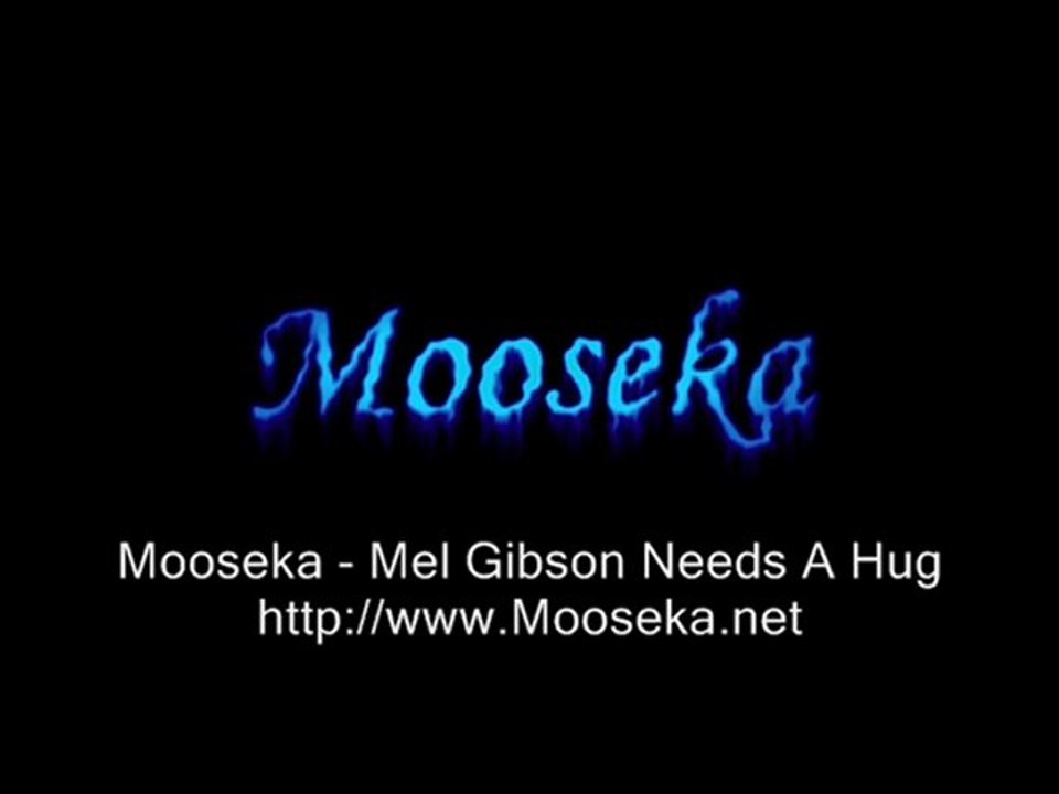 Mooseka - Mel Gibson Needs A Hug (NSFW)
