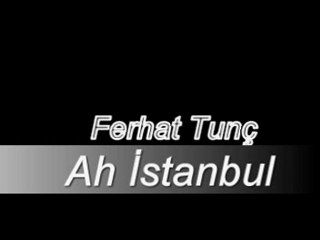 ferhat tunç - ah istanbul