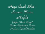 Ayşe İnak Ekiz-Sorma Bana Nafile