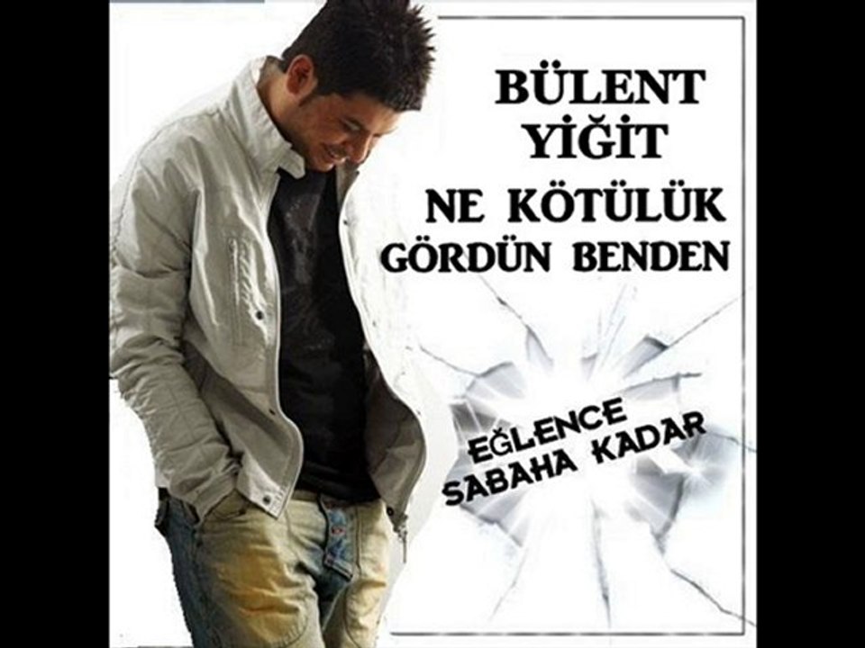 BÜLENT YİĞİT NE KÖTÜLÜK GÖRDÜN BENDEN