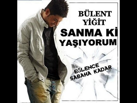 BÜLENT YİĞİT SANMAKİ YAŞIYORUM