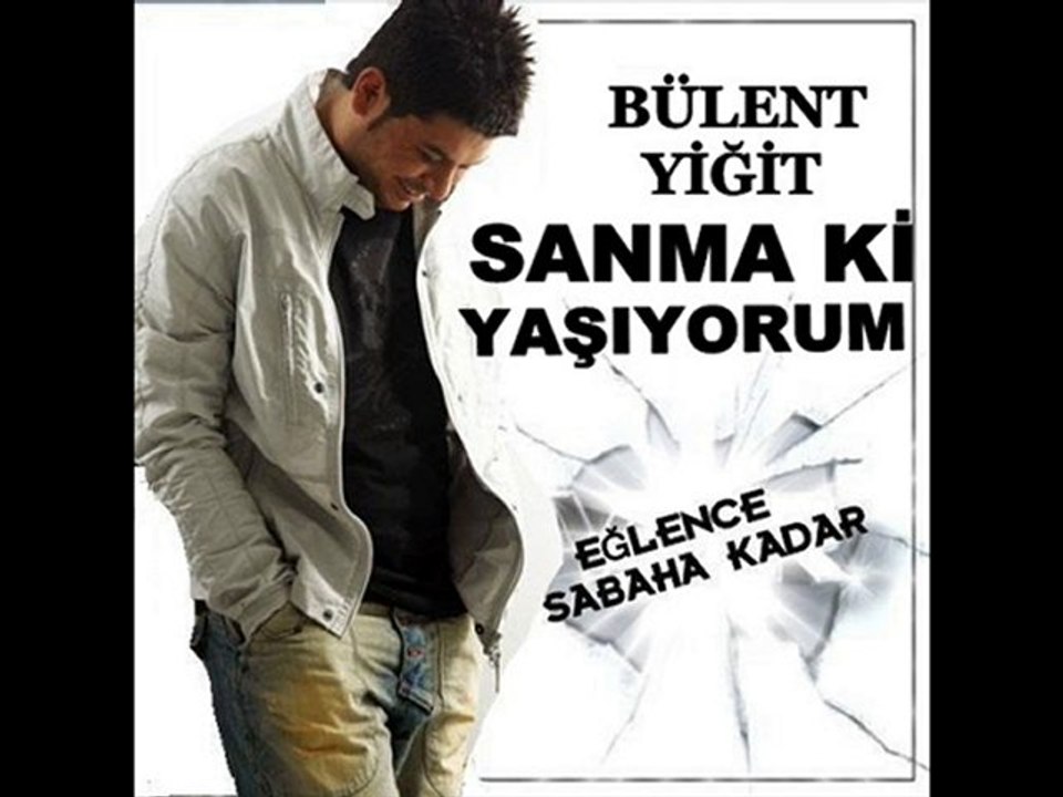BÜLENT YİĞİT SANMAKİ YAŞIYORUM