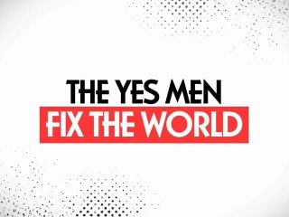The Yes Men Fix the World