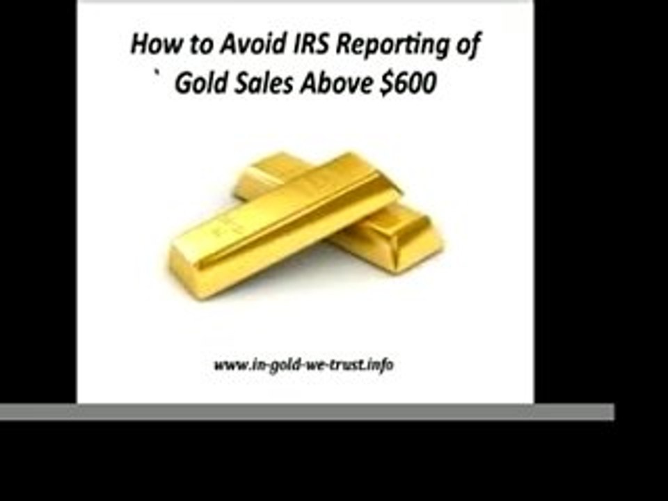 How to Avoid Reporting Gold Sales Over $600 to  IRS