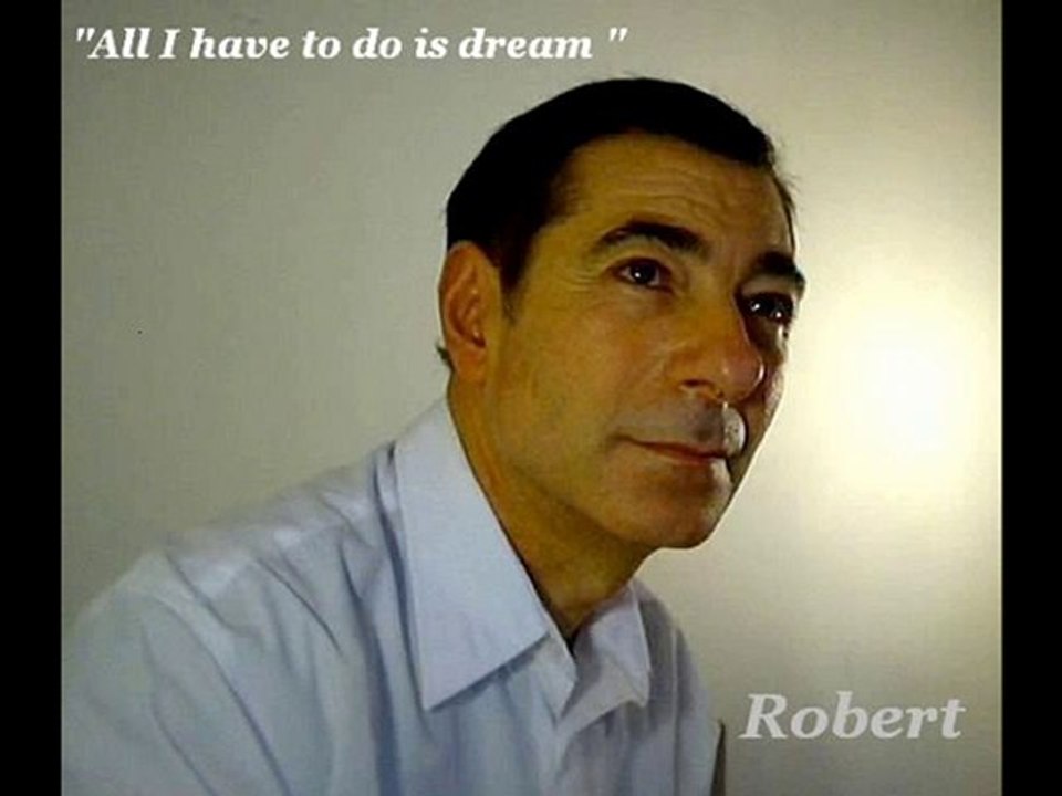 ROBERT - ALL I HAVE TO DO IS DREAM