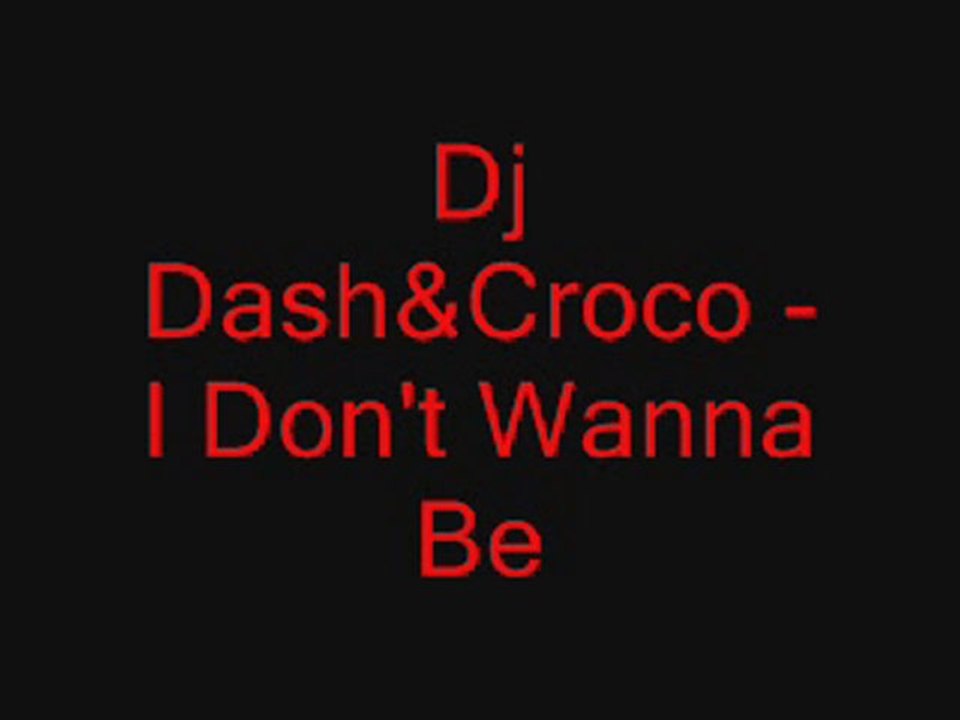 Dj Dash&Croco- I Don't Wanna Be
