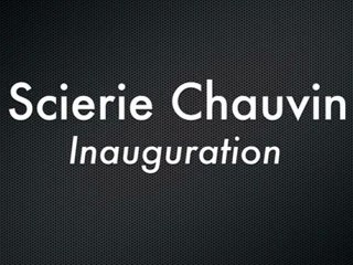 Scierie Chauvin - Reportage lors de l'inauguration
