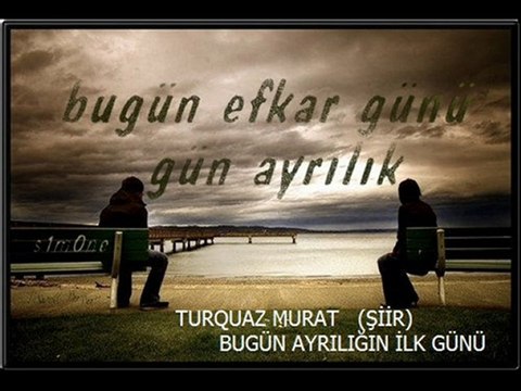 TURQUAZ MURAT - BUGÜN AYRILIĞIN İLK GÜNÜ ( SÜPER ŞİİR )